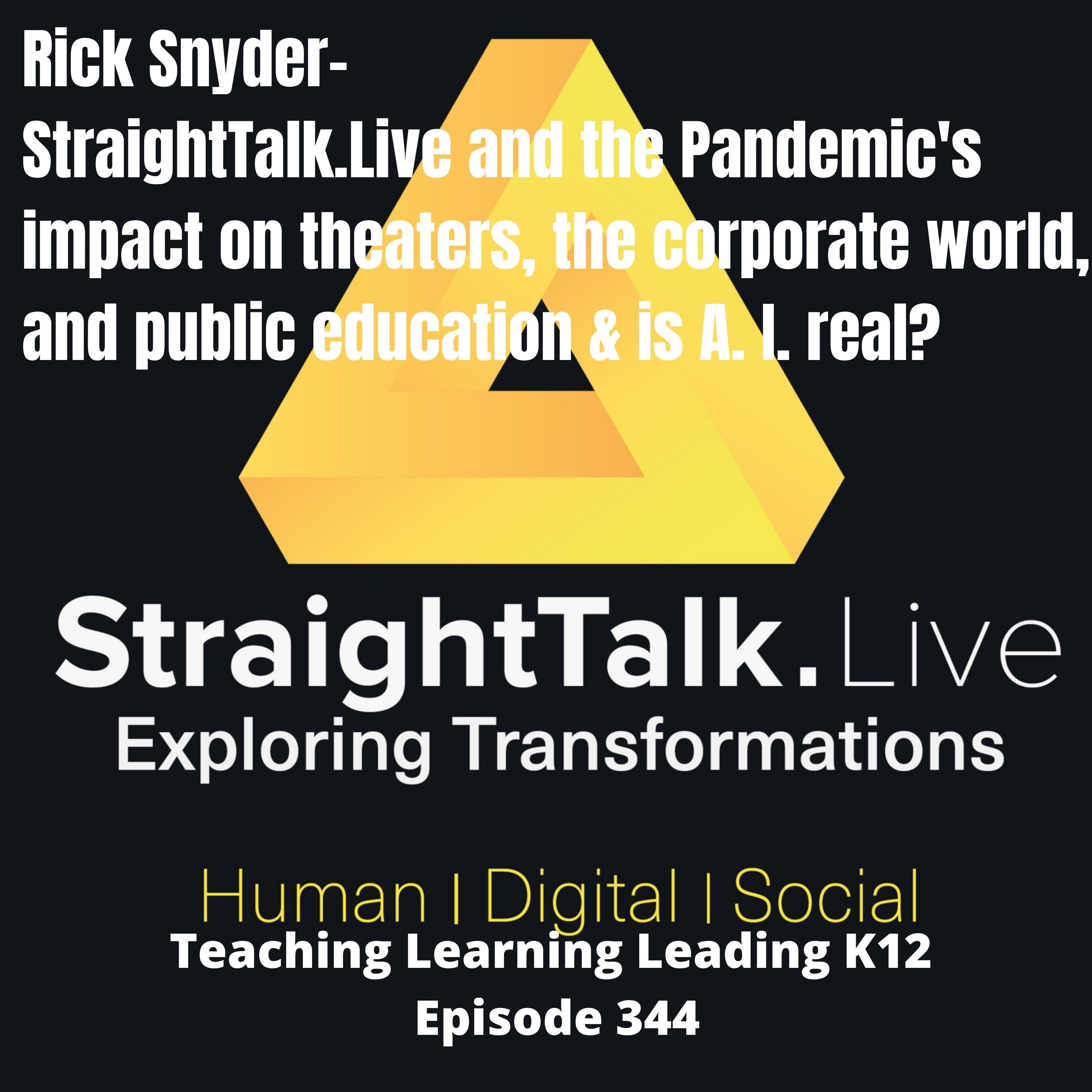 Rick Snyder: Straight Talk. Live  and some hot topics - Pandemic Impact on Theaters, Corporate World, and Education & Is A.I Real. - 344